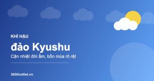 Khí hậu đảo Kyushu - đặc điểm và thời tiết từng mùa