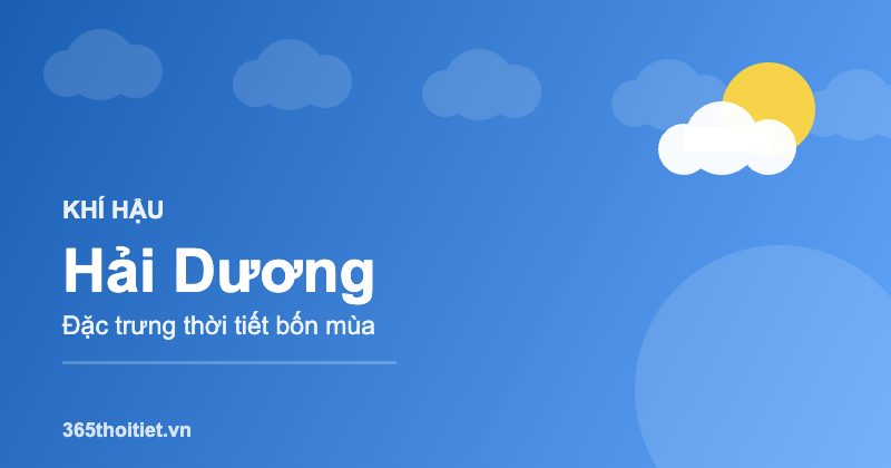 Khí hậu Hải Dương - đặc điểm và thời tiết từng mùa