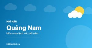 Khí hậu Quảng Nam - đặc điểm và thời tiết từng mùa