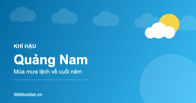 Khí hậu Quảng Nam - đặc điểm và thời tiết từng mùa