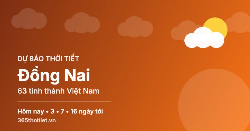 Thời tiết Đồng Nai hôm nay và 16 ngày tới