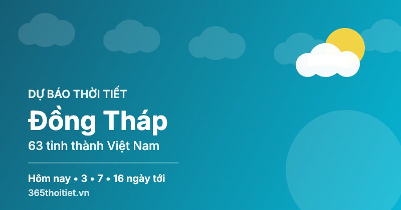 Thời tiết Đồng Tháp hôm nay và 16 ngày tới