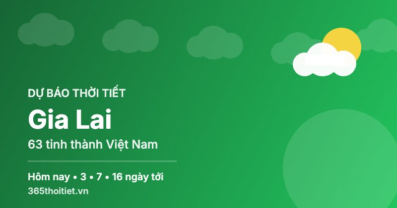 Thời tiết Gia Lai hôm nay và 16 ngày tới