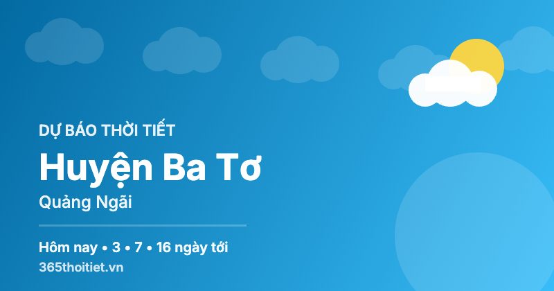 Thời tiết Huyện Ba Tơ Quảng Ngãi hôm nay và 16 ngày tới