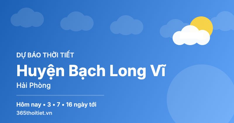 Thời tiết Huyện Bạch Long Vĩ Hải Phòng hôm nay và 16 ngày tới