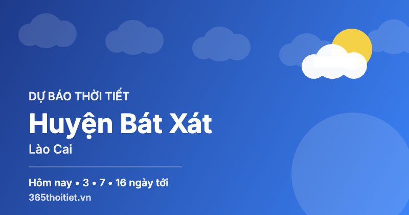 Thời tiết Huyện Bát Xát Lào Cai hôm nay và 16 ngày tới