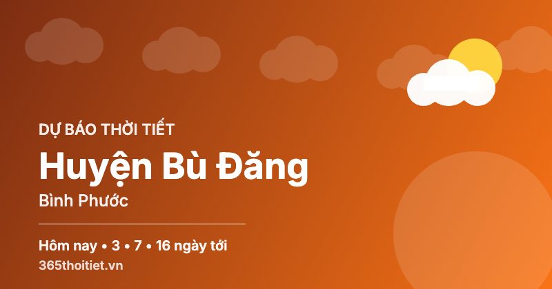 Thời tiết Huyện Bù Đăng Bình Phước hôm nay và 16 ngày tới