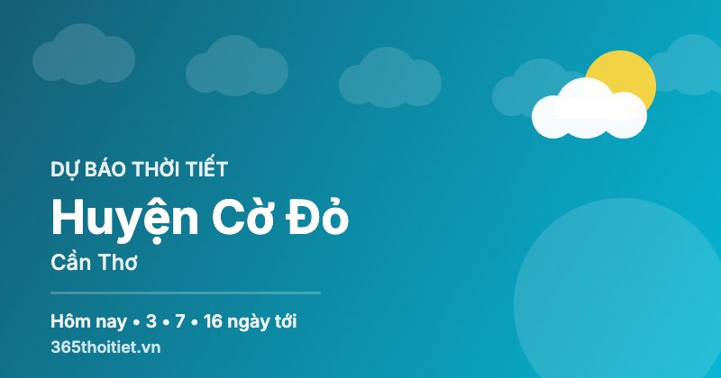Thời tiết Huyện Cờ Đỏ Cần Thơ hôm nay và 16 ngày tới