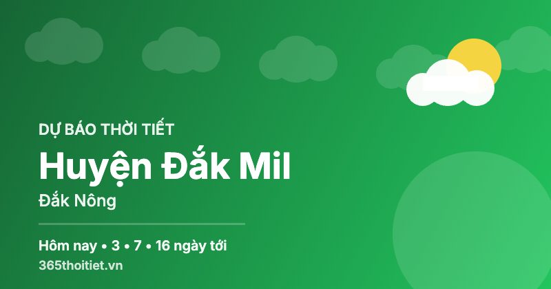 Thời tiết Huyện Đắk Mil Đắk Nông hôm nay và 16 ngày tới