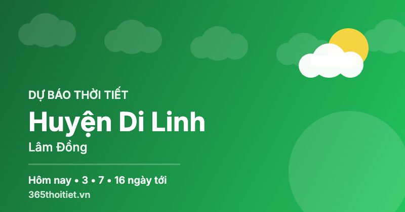 Thời tiết Huyện Di Linh Lâm Đồng hôm nay và 16 ngày tới
