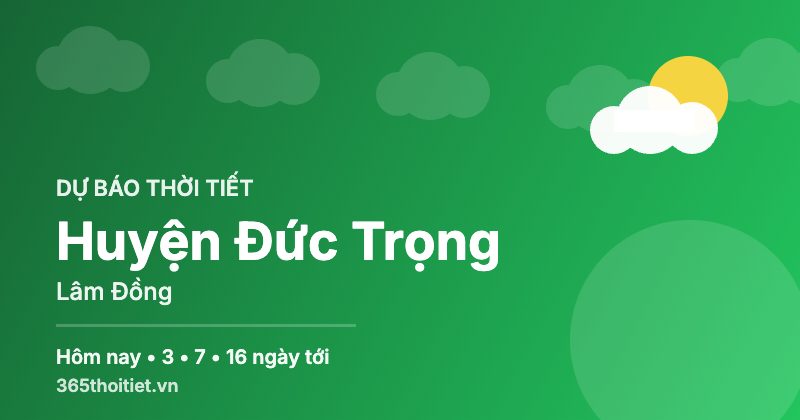 Thời tiết Huyện Đức Trọng Lâm Đồng hôm nay và 16 ngày tới