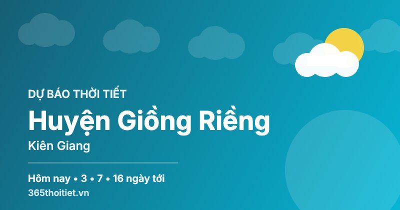 Thời tiết Huyện Giồng Riềng Kiên Giang hôm nay và 16 ngày tới
