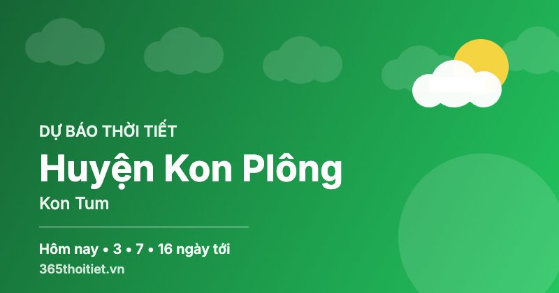Thời tiết Huyện Kon Plông Kon Tum hôm nay và 16 ngày tới