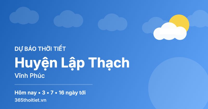 Thời tiết Huyện Lập Thạch Vĩnh Phúc hôm nay và 16 ngày tới