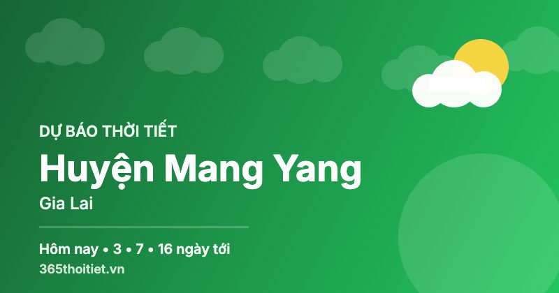 Thời tiết Huyện Mang Yang Gia Lai hôm nay và 16 ngày tới
