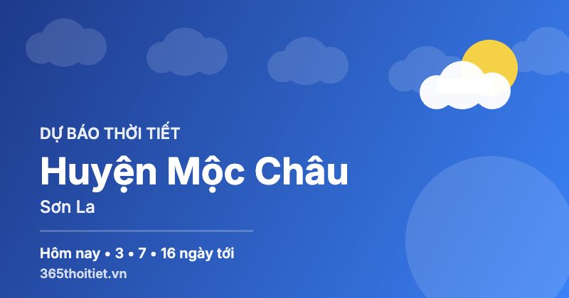 Thời tiết Huyện Mộc Châu Sơn La hôm nay và 16 ngày tới