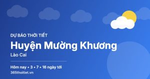 Thời tiết Huyện Mường Khương Lào Cai hôm nay và 16 ngày tới