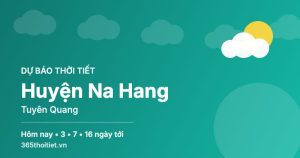 Thời tiết Huyện Na Hang Tuyên Quang hôm nay và 16 ngày tới