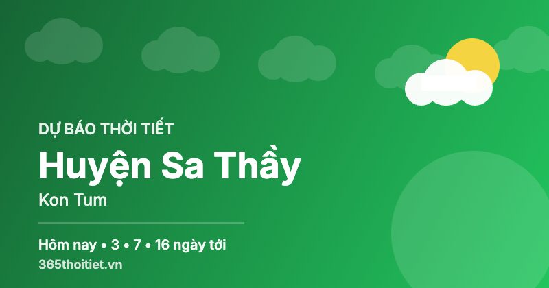 Thời tiết Huyện Sa Thầy Kon Tum hôm nay và 16 ngày tới