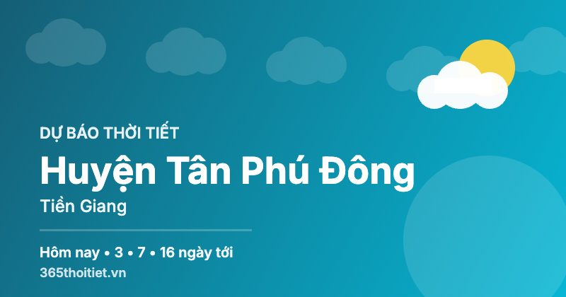 Thời tiết Huyện Tân Phú Đông Tiền Giang hôm nay và 16 ngày tới