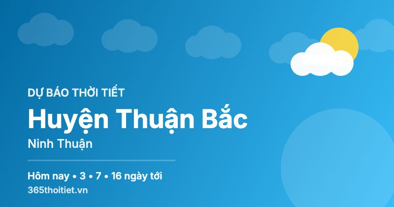Thời tiết Huyện Thuận Bắc Ninh Thuận hôm nay và 16 ngày tới