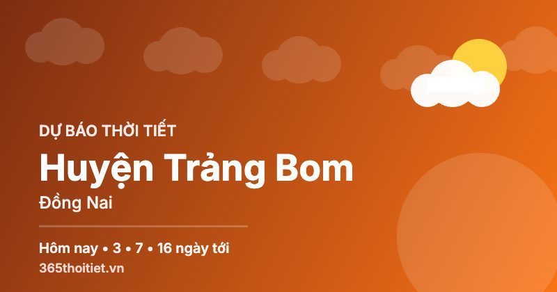 Thời tiết Huyện Trảng Bom Đồng Nai hôm nay và 16 ngày tới