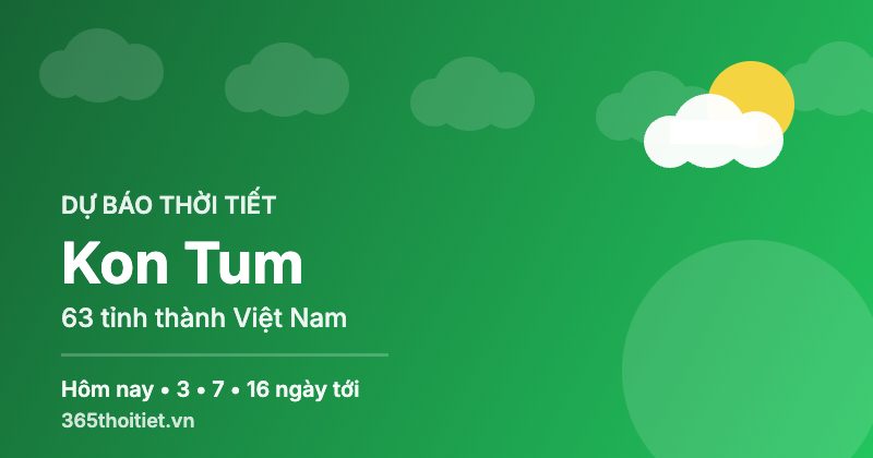 Thời tiết Kon Tum hôm nay và 16 ngày tới