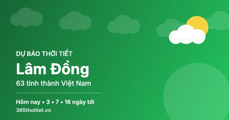 Thời tiết Lâm Đồng hôm nay và 16 ngày tới