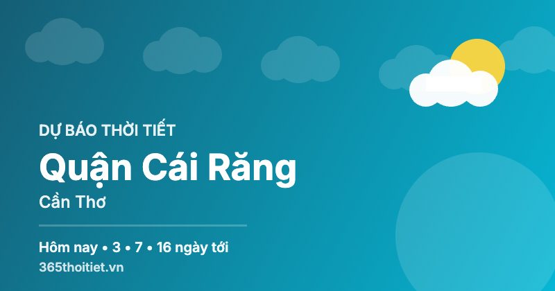 Thời tiết Quận Cái Răng Cần Thơ hôm nay và 16 ngày tới