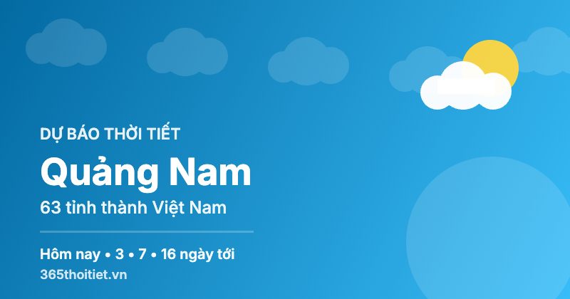 Thời tiết Quảng Nam hôm nay và 16 ngày tới