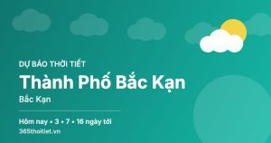 Thời tiết Thành Phố Bắc Kạn Bắc Kạn hôm nay và 16 ngày tới