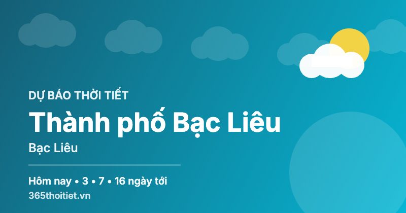 Thời tiết Thành phố Bạc Liêu Bạc Liêu hôm nay và 16 ngày tới