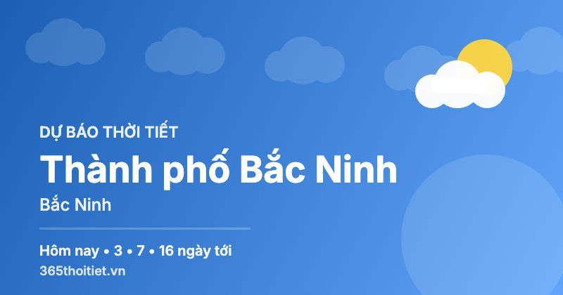 Thời tiết Thành phố Bắc Ninh Bắc Ninh hôm nay và 16 ngày tới