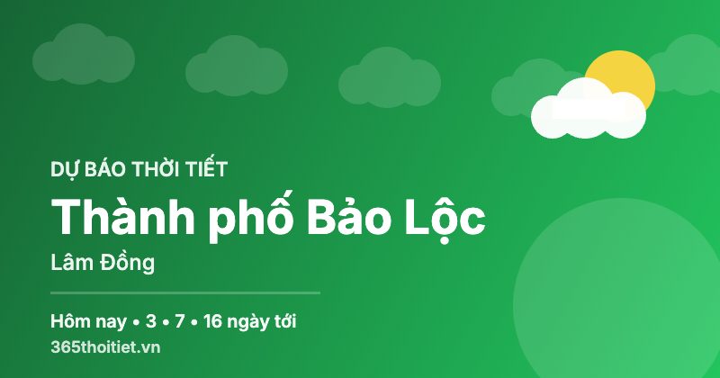 Thời tiết Thành phố Bảo Lộc Lâm Đồng hôm nay và 16 ngày tới