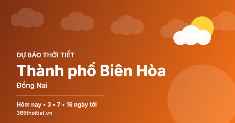 Thời tiết Thành phố Biên Hòa Đồng Nai hôm nay và 16 ngày tới