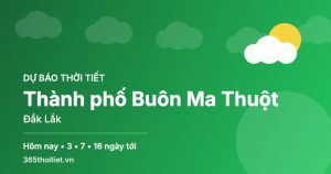 Thời tiết Thành phố Buôn Ma Thuột Đắk Lắk hôm nay và 16 ngày tới