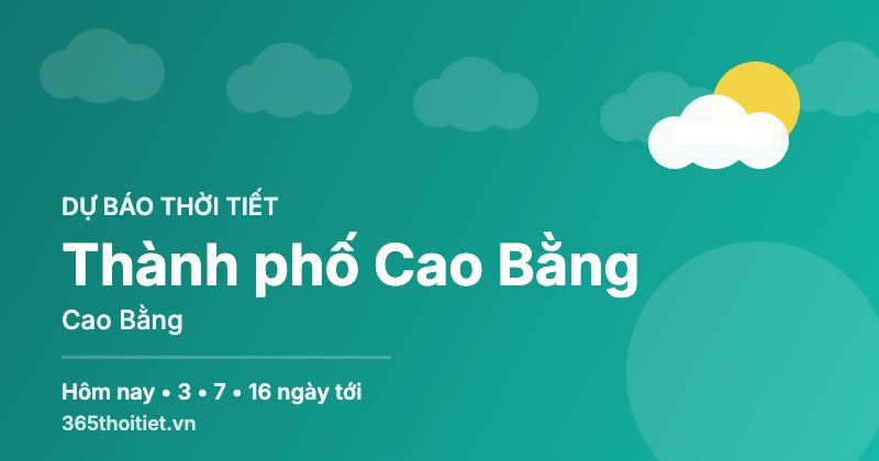 Thời tiết Thành phố Cao Bằng Cao Bằng hôm nay và 16 ngày tới