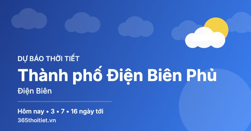 Thời tiết Thành phố Điện Biên Phủ Điện Biên hôm nay và 16 ngày tới