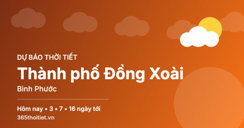 Thời tiết Thành phố Đồng Xoài Bình Phước hôm nay và 16 ngày tới
