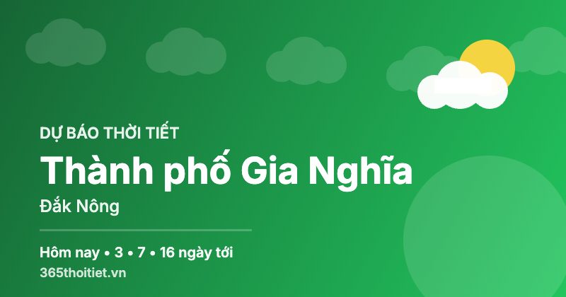 Thời tiết Thành phố Gia Nghĩa Đắk Nông hôm nay và 16 ngày tới