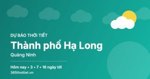Thời tiết Thành phố Hạ Long Quảng Ninh hôm nay và 16 ngày tới