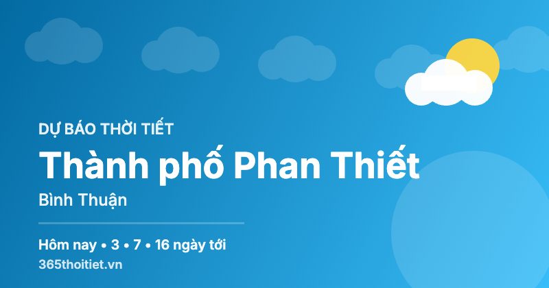 Thời tiết Thành phố Phan Thiết Bình Thuận hôm nay và 16 ngày tới