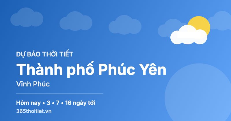 Thời tiết Thành phố Phúc Yên Vĩnh Phúc hôm nay và 16 ngày tới