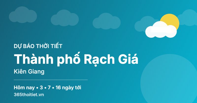 Thời tiết Thành phố Rạch Giá Kiên Giang hôm nay và 16 ngày tới