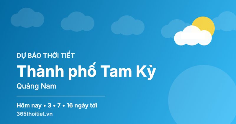 Thời tiết Thành phố Tam Kỳ Quảng Nam hôm nay và 16 ngày tới