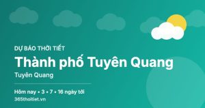 Thời tiết Thành phố Tuyên Quang Tuyên Quang hôm nay và 16 ngày tới