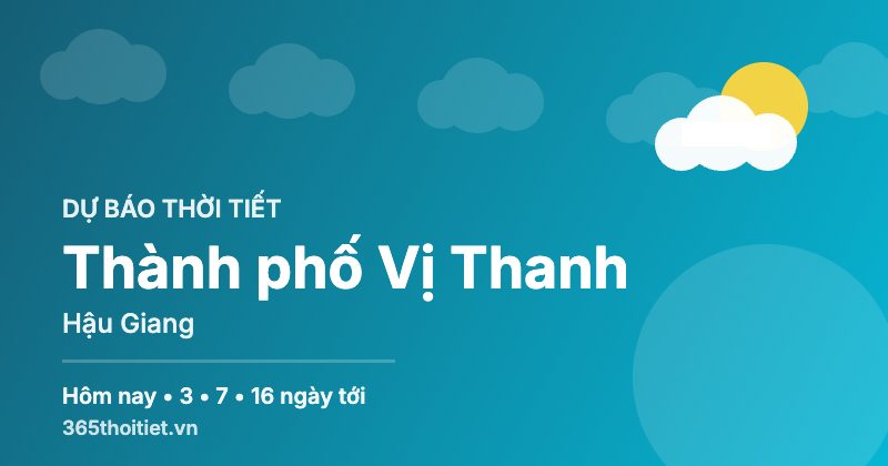 Thời tiết Thành phố Vị Thanh Hậu Giang hôm nay và 16 ngày tới
