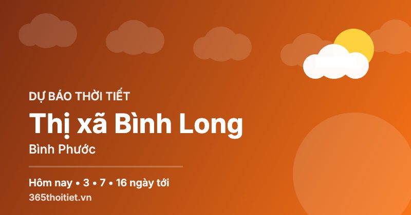 Thời tiết Thị xã Bình Long Bình Phước hôm nay và 16 ngày tới