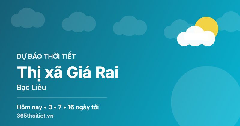 Thời tiết Thị xã Giá Rai Bạc Liêu hôm nay và 16 ngày tới