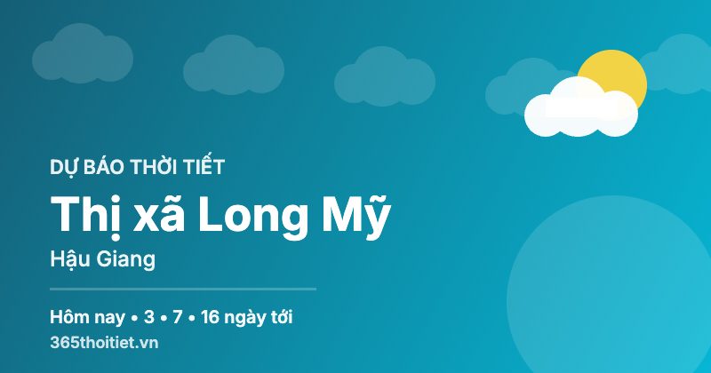 Thời tiết Thị xã Long Mỹ Hậu Giang hôm nay và 16 ngày tới